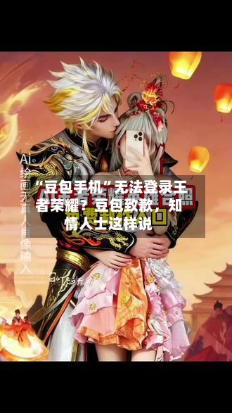 “豆包手机”无法登录王者荣耀？豆包致歉，知情人士这样说