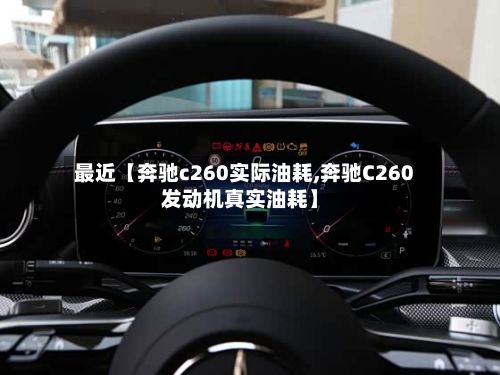 最近【奔驰c260实际油耗,奔驰C260发动机真实油耗】-第2张图片