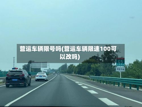 营运车辆限号吗(营运车辆限速100可以改吗)