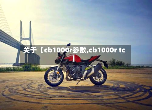 关于【cb1000r参数,cb1000r tc】