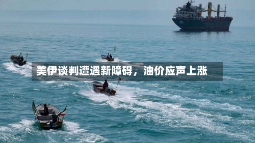 美伊谈判遭遇新障碍，油价应声上涨-第2张图片