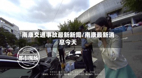 南康交通事故最新新闻/南康最新消息今天