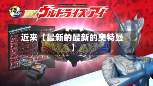 近来【最新的最新的奥特曼】
