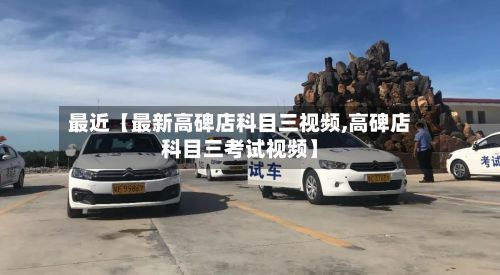 最近【最新高碑店科目三视频,高碑店科目三考试视频】-第1张图片