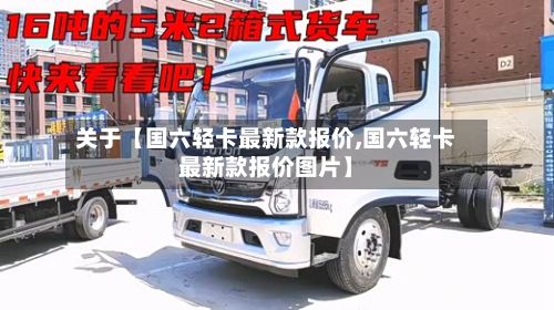 关于【国六轻卡最新款报价,国六轻卡最新款报价图片】-第1张图片