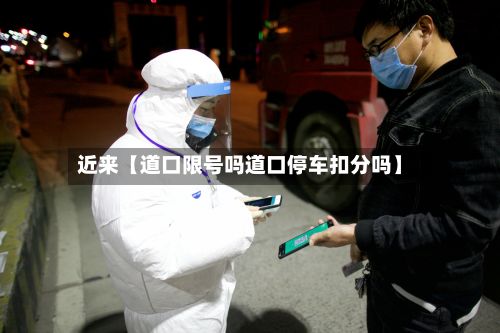 近来【道口限号吗道口停车扣分吗】-第3张图片