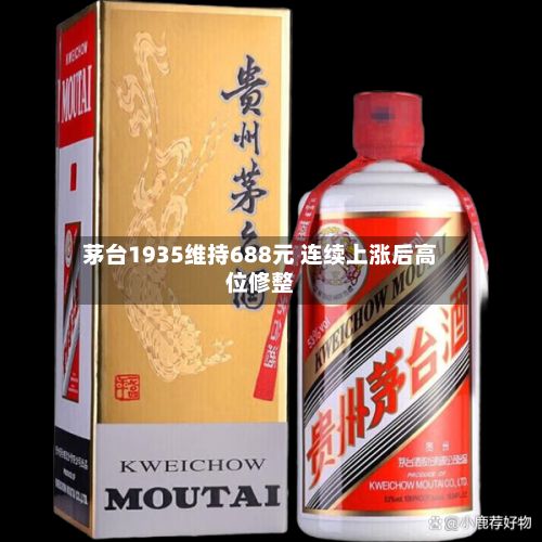 茅台1935维持688元 连续上涨后高位修整-第1张图片