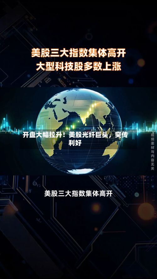 开盘大幅拉升！美股光纤巨头，突传利好