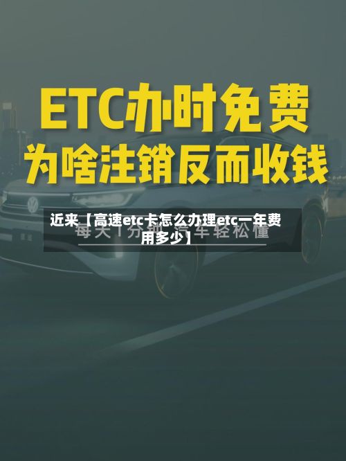 近来【高速etc卡怎么办理etc一年费用多少】-第1张图片