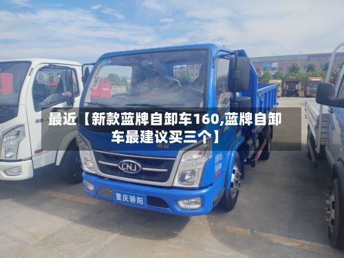 最近【新款蓝牌自卸车160,蓝牌自卸车最建议买三个】-第1张图片