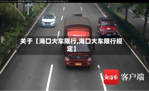关于【海口大车限行,海口大车限行规定】-第3张图片