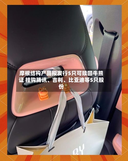 摩根结构产品拟发行5只可赎回牛熊证 挂钩腾讯、吉利、比亚迪等5只股份-第2张图片