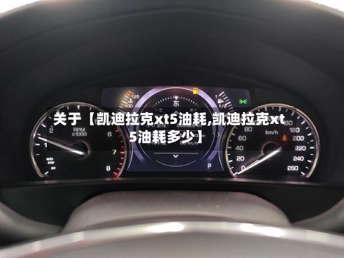 关于【凯迪拉克xt5油耗,凯迪拉克xt5油耗多少】-第1张图片