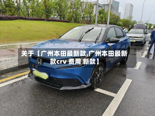 关于【广州本田最新款,广州本田最新款crv 费用 新款】-第1张图片