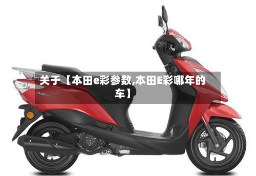 关于【本田e彩参数,本田E彩哪年的车】-第1张图片