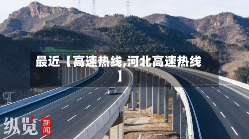 最近【高速热线,河北高速热线】-第3张图片