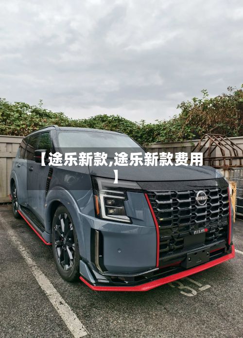 【途乐新款,途乐新款费用】