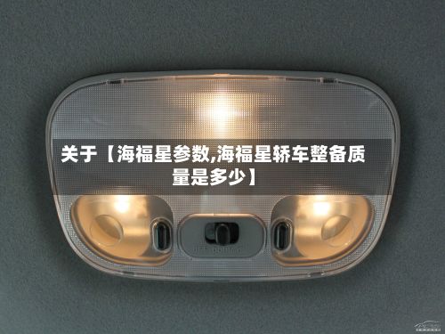 关于【海福星参数,海福星轿车整备质量是多少】-第2张图片