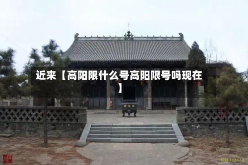 近来【高阳限什么号高阳限号吗现在】-第2张图片