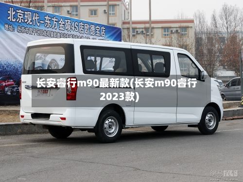 长安睿行m90最新款(长安m90睿行2023款)-第2张图片