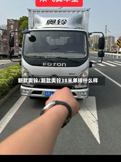新款奥铃/新款奥铃38米单排什么样