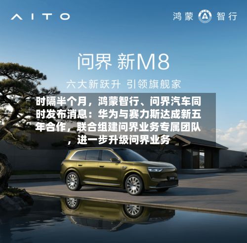 时隔半个月，鸿蒙智行、问界汽车同时发布消息：华为与赛力斯达成新五年合作，联合组建问界业务专属团队	，进一步升级问界业务-第2张图片