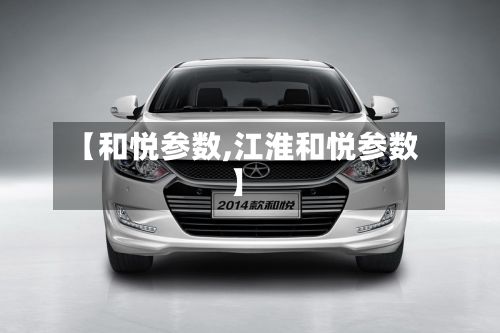 【和悦参数,江淮和悦参数】-第1张图片