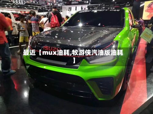 最近【mux油耗,牧游侠汽油版油耗】-第3张图片