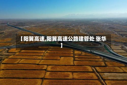 【阳翼高速,阳翼高速公路建管处 张华】-第1张图片