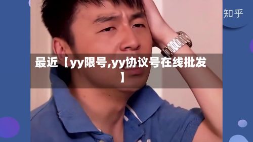 最近【yy限号,yy协议号在线批发】