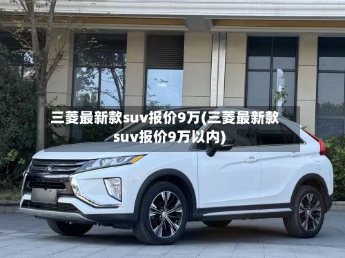 三菱最新款suv报价9万(三菱最新款suv报价9万以内)-第2张图片