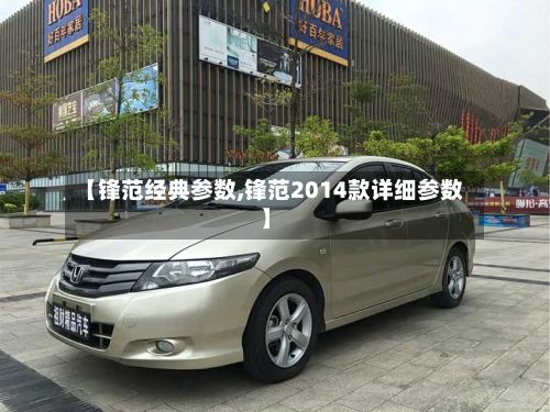 【锋范经典参数,锋范2014款详细参数】-第3张图片