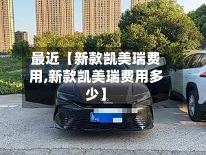 最近【新款凯美瑞费用,新款凯美瑞费用多少】-第1张图片