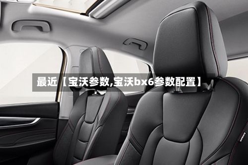 最近【宝沃参数,宝沃bx6参数配置】-第1张图片