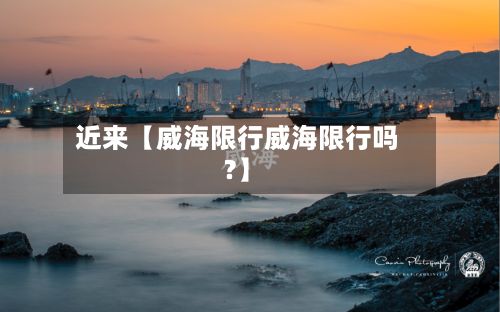 近来【威海限行威海限行吗?】-第1张图片