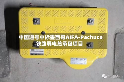 中国通号中标墨西哥AIFA-Pachuca铁路弱电总承包项目-第2张图片