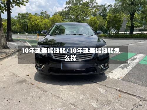 10年凯美瑞油耗/10年凯美瑞油耗怎么样-第1张图片