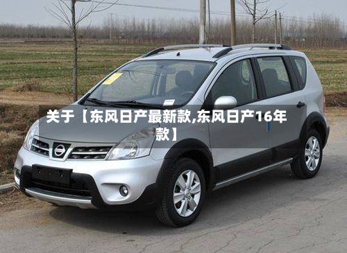 关于【东风日产最新款,东风日产16年款】-第1张图片