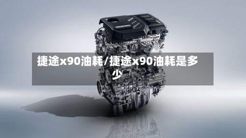 捷途x90油耗/捷途x90油耗是多少-第2张图片