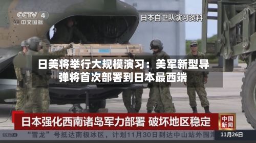 日美将举行大规模演习：美军新型导弹将首次部署到日本最西端-第3张图片