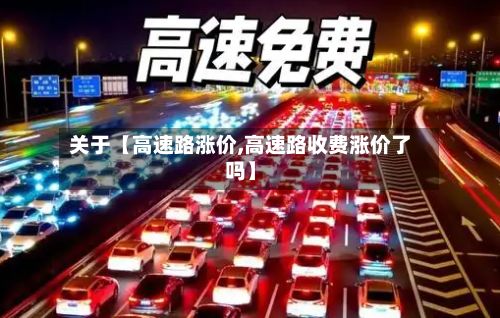 关于【高速路涨价,高速路收费涨价了吗】-第2张图片
