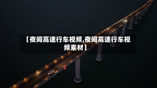 【夜间高速行车视频,夜间高速行车视频素材】-第1张图片