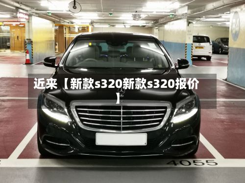 近来【新款s320新款s320报价】-第1张图片