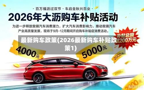 最新购车政策(2026最新购车补贴政策1)-第1张图片