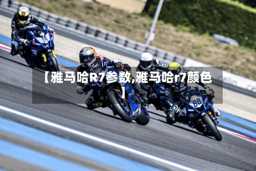 【雅马哈R7参数,雅马哈r7颜色】-第1张图片