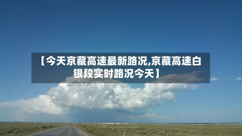 【今天京藏高速最新路况,京藏高速白银段实时路况今天】-第1张图片