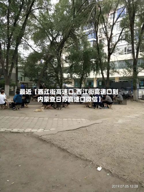 最近【西江街高速口,西江街高速口到内蒙查日苏高速口微信】-第2张图片