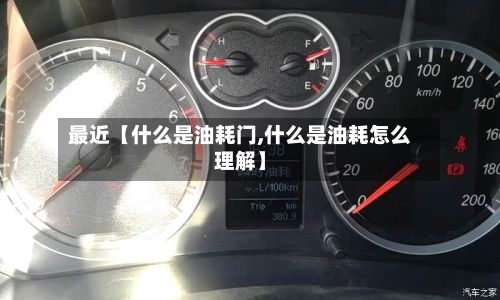 最近【什么是油耗门,什么是油耗怎么理解】