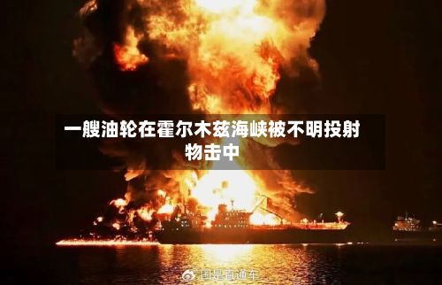 一艘油轮在霍尔木兹海峡被不明投射物击中