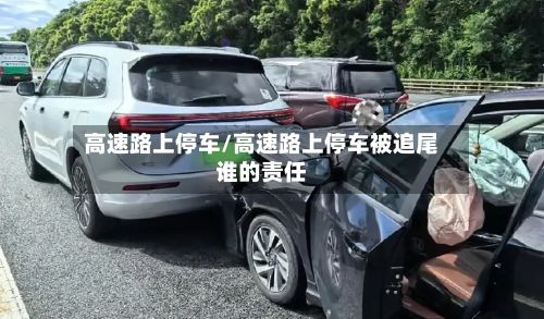 高速路上停车/高速路上停车被追尾谁的责任